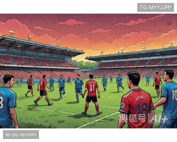 五大联赛周末激战：争冠保级关键战火花四溅